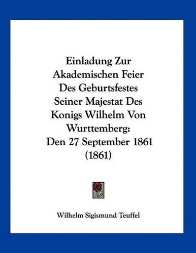 Einladung Zur Akademischen Feier Des Geburtsfestes Seiner Majestat Des Konigs Wilhelm Von Wurttemberg