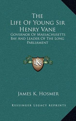 The Life of Young Sir Henry Vane: Governor of Massachusetts Bay and Leader of the Long Parliament(English)