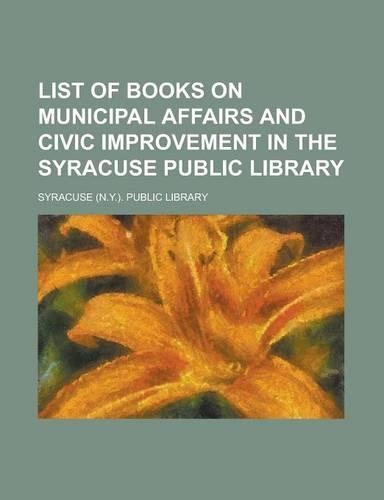 List of Books on Municipal Affairs and Civic Improvement in the Syracuse Public Library