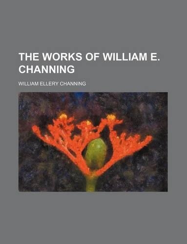 The Works of William E. Channing