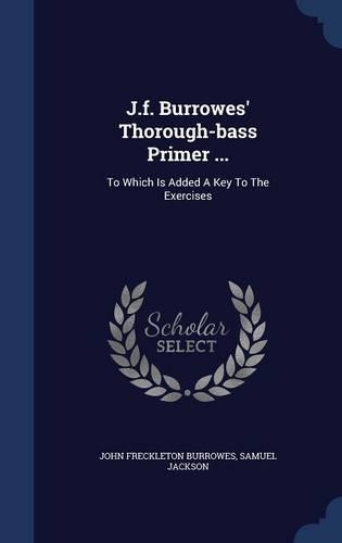 J.f. Burrowes' Thorough-bass Primer ...: To Which Is Added A Key To The Exercises(English)