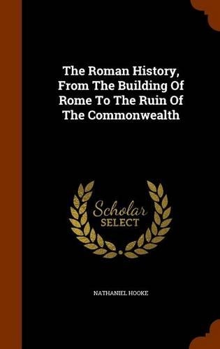The Roman History, From The Building Of Rome To The Ruin Of The Commonwealth