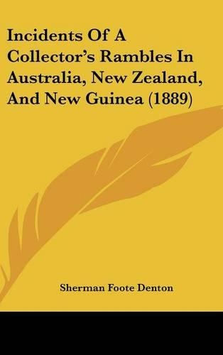 Incidents Of A Collector's Rambles In Australia, New Zealand, And New Guinea (1889)