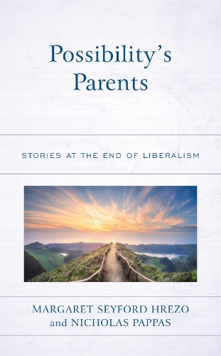 Possibility’s Parents: Stories at the End of Liberalism(Politics, Literature, & Film)