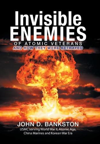 Invisible Enemies of Atomic Veterans: And How They Were Betrayed(English)