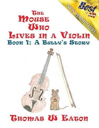The Mouse Who Lives in a Violin: Book 1: A Bully's Story (Best in State)