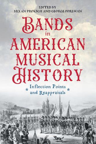 Bands in American Musical History: Inflection Points and Reappraisals(Eastman Studies in Music)