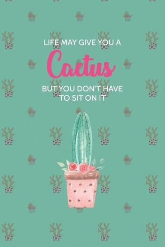 Life May Give You A Cactus But You Don't Have To Sit On It