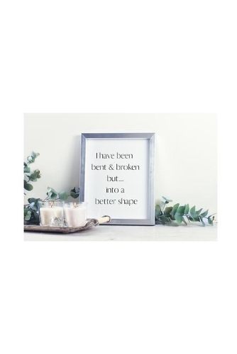 I have been bent & broken but... into a better shape