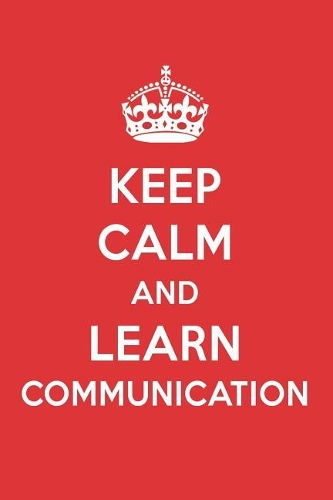 Keep Calm and Learn Communication: Communication Designer Notebook