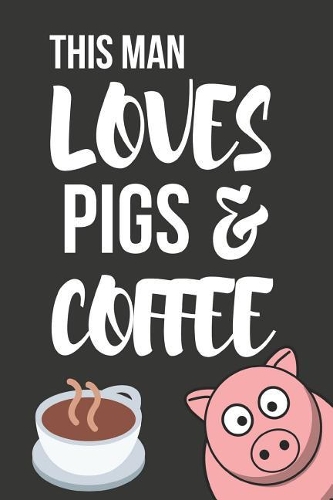 This Man Loves Pigs & Coffee