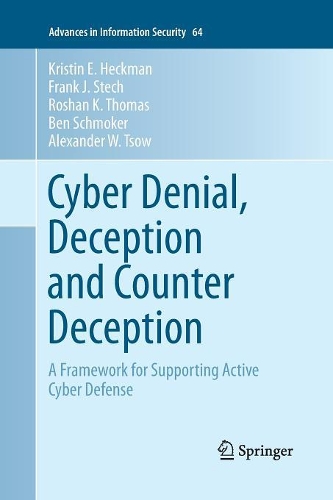 Cyber Denial, Deception and Counter Deception: A Framework for Supporting Active Cyber Defense(64 Advances in Information Security)