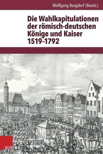 Die Wahlkapitulationen Der Romisch-Deutschen Konige Und Kaiser 1519-1792