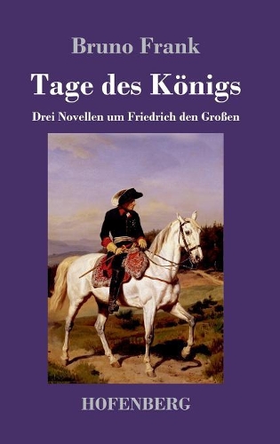 Tage des Königs: Drei Novellen um Friedrich den Großen