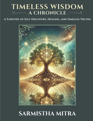 Timeless Chronicle - A Tapestry of Self Discovery, Healing, and Timeless Truths: A Tapestry of Self-Diacovery, Healing, and Timeless Truths