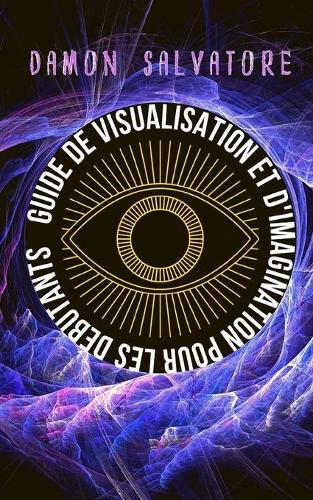 Guide de Visualisation Et d'Imagination Pour Les Débutants