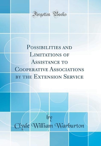 Possibilities and Limitations of Assistance to Cooperative Associations by the Extension Service (Classic Reprint)