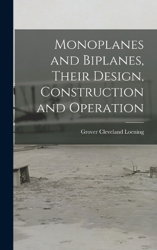 Monoplanes and Biplanes, Their Design, Construction and Operation