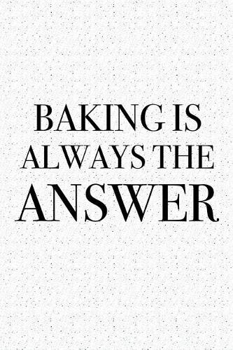 Baking Is Always the Answer: A 6x9 Inch Matte Softcover Journal Notebook with 120 Blank Lined Pages and a Funny Foodie Baking Chef Cover Slogan