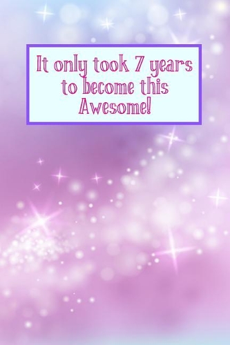 It Only Took 7 Years to Become This Awesome!: Magical Sparkles Seven 7 Yr Old Girl Journal Ideas Notebook - Gift Idea for 7th Happy Birthday Present Note Book Preteen Tween Basket Christmas Stoc