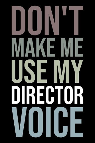 Don't Make Me Use My Director Voice