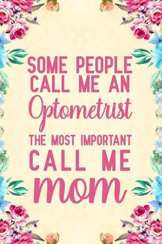 Some people Call Me An Optometrist The Most Important Call Me Mom