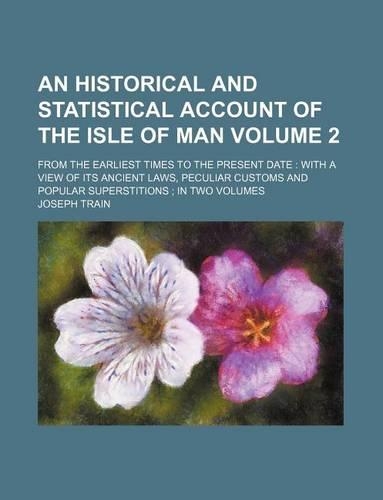 An Historical and Statistical Account of the Isle of Man Volume 2; From the Earliest Times to the Present Date
