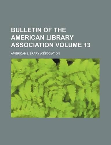 Bulletin of the American Library Association Volume 13