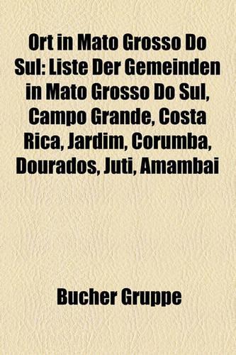 Ort in Mato Grosso Do Sul: Liste Der Gemeinden in Mato Grosso Do Sul, Campo Grande, Costa Rica, Jardim, Corumba, Dourados, Juti, Amambai(German)