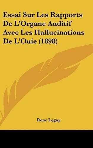 Essai Sur Les Rapports de L'Organe Auditif Avec Les Hallucinations de L'Ouie (1898): (French)