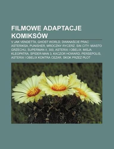 Filmowe Adaptacje Komiksow: V Jak Vendetta, Ghost World, Dwana Cie Prac Asteriksa, Punisher, Mroczny Rycerz, Sin City: Miasto Grzechu(Polish)