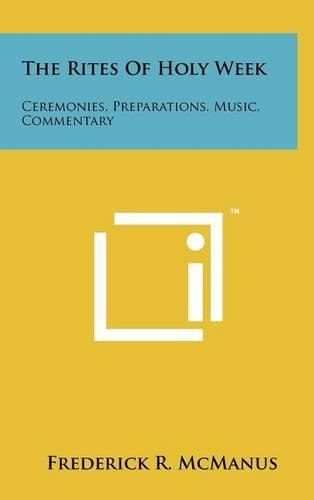 Rites Of Holy Week: Ceremonies, Preparations, Music, Commentary(English)