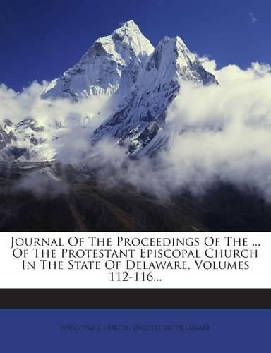 Journal of the Proceedings of the ... of the Protestant Episcopal Church in the State of Delaware, Volumes 112-116...