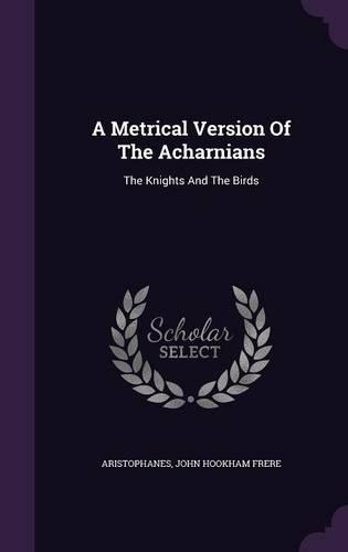 A Metrical Version Of The Acharnians: (English)