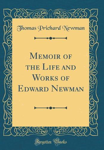 Memoir of the Life and Works of Edward Newman (Classic Reprint)