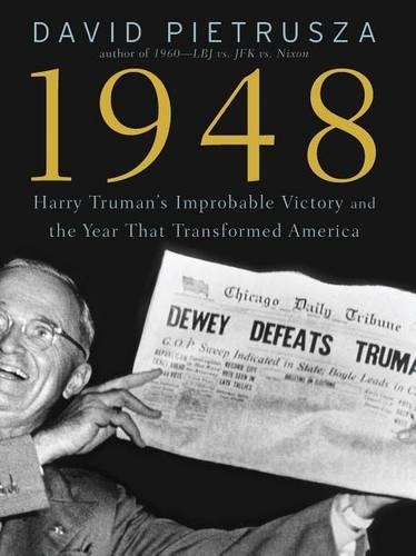 1948: Harry Truman's Improbable Victory and the Year That Transformed America