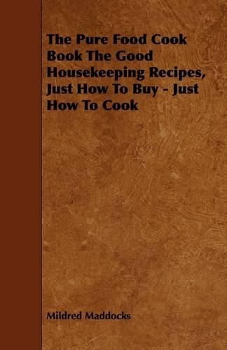 The Pure Food Cook Book The Good Housekeeping Recipes, Just How To Buy - Just How To Cook
