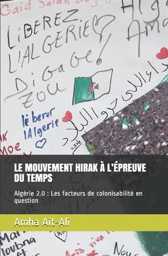 Le Mouvement Hirak À l'Épreuve Du Temps: Algérie 2.0: Les facteurs de colonisabilité en question(2 Hirak)