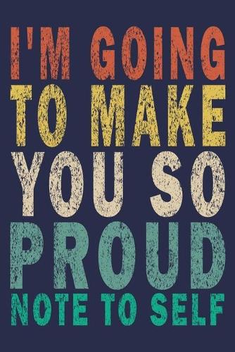 I'm Going To Make You So Proud Note To Self