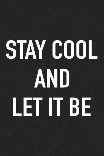 Stay Cool and Let It Be