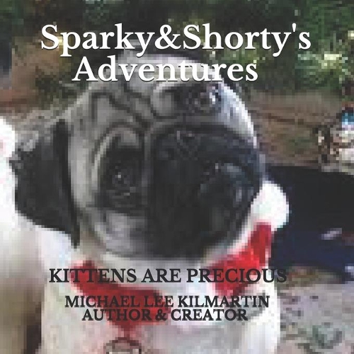 Sparky & Shorty's Adventures: Kittens Are Precious(32 Shorty & Sparky's Adventures)