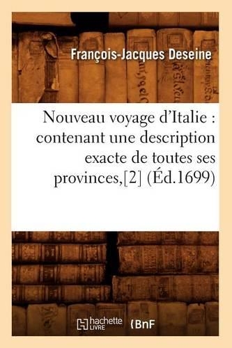 Nouveau Voyage d'Italie: Contenant Une Description Exacte de Toutes Ses Provinces, [2] (Éd.1699): (Histoire)