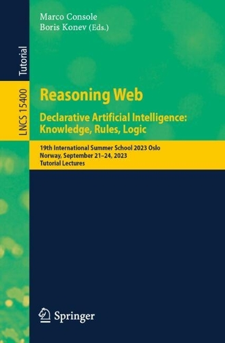 Reasoning Web. Declarative Artificial Intelligence: Knowledge, Rules, Logic: 19th International Summer School 2023 Oslo, Norway, September 21–24, 2023, Tutorial Lectures(15400 Lecture Notes in Computer Science)