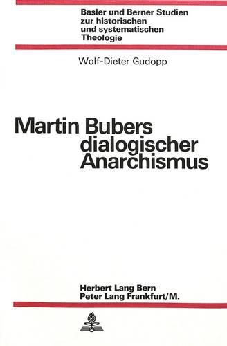 Martin Bubers Dialogischer Anarchismus: (24 Basler Und Berner Studien Zur Historischen Und Systematische)