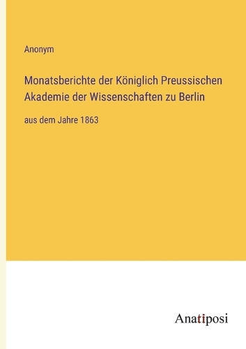 Monatsberichte der Königlich Preussischen Akademie der Wissenschaften zu Berlin: aus dem Jahre 1863