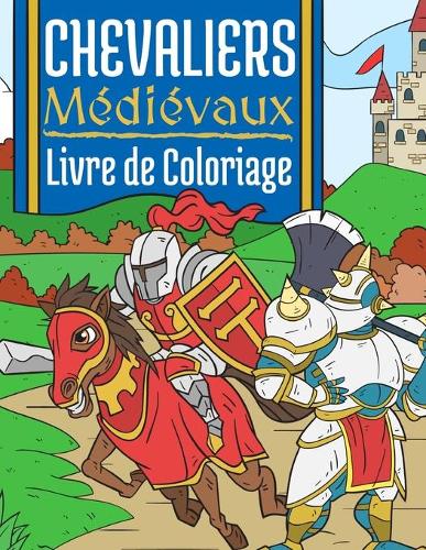 Chevaliers Médiévaux: Livre de Coloriage Pour Enfants 4-10 Ans - Chevaliers du Moyen Âge