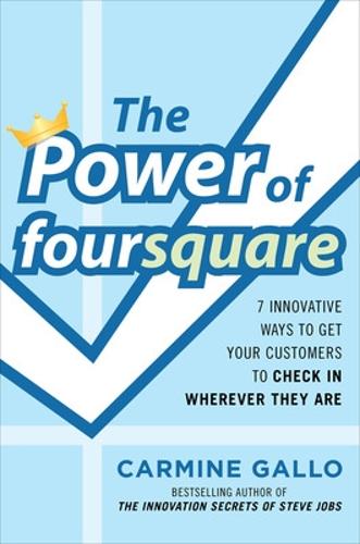 The Power of Foursquare: 7 Innovative Ways to Get Your Customers to Check in Wherever They Are