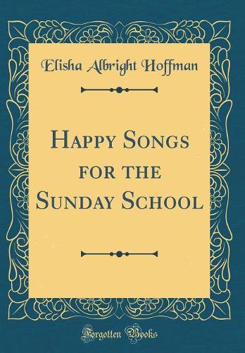 Happy Songs for the Sunday School (Classic Reprint)