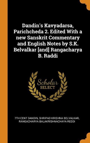 Dandin's Kavyadarsa, Parichcheda 2. Edited with a New Sanskrit Commentary and English Notes by S.K. Belvalkar [and] Rangacharya B. Raddi