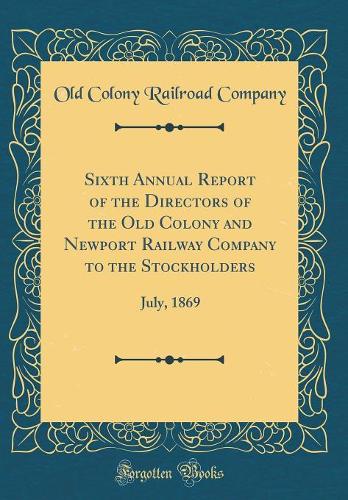 Sixth Annual Report of the Directors of the Old Colony and Newport Railway Company to the Stockholders: July, 1869 (Classic Reprint)
